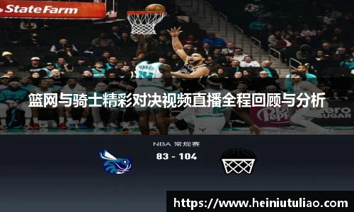篮网与骑士精彩对决视频直播全程回顾与分析
