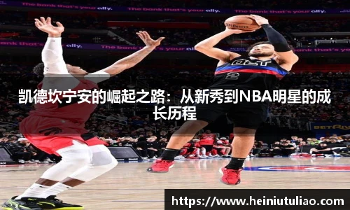 凯德坎宁安的崛起之路：从新秀到NBA明星的成长历程