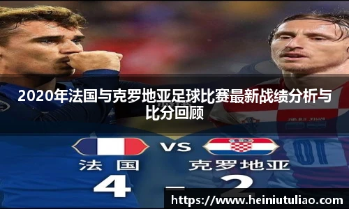 2020年法国与克罗地亚足球比赛最新战绩分析与比分回顾